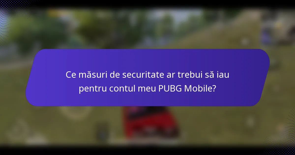 Ce măsuri de securitate ar trebui să iau pentru contul meu PUBG Mobile?