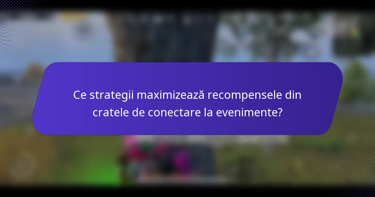 Ce strategii maximizează recompensele din cratele de conectare la evenimente?